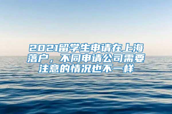 2021留学生申请在上海落户，不同申请公司需要注意的情况也不一样