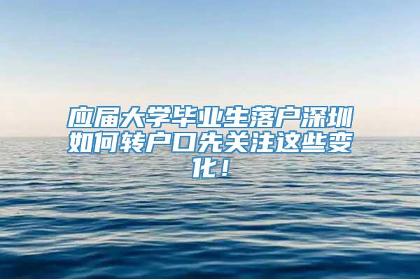 应届大学毕业生落户深圳如何转户口先关注这些变化！