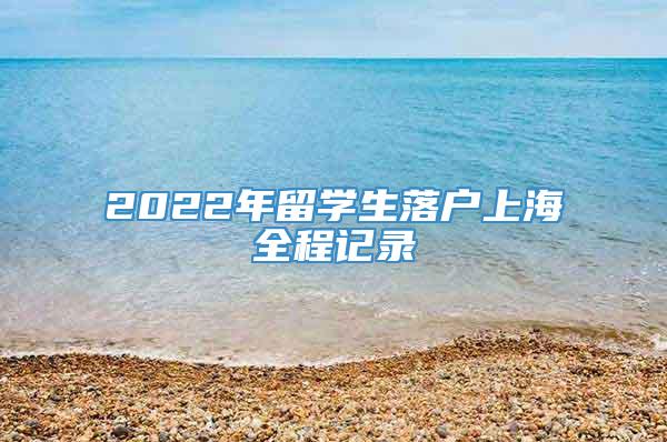 2022年留学生落户上海全程记录