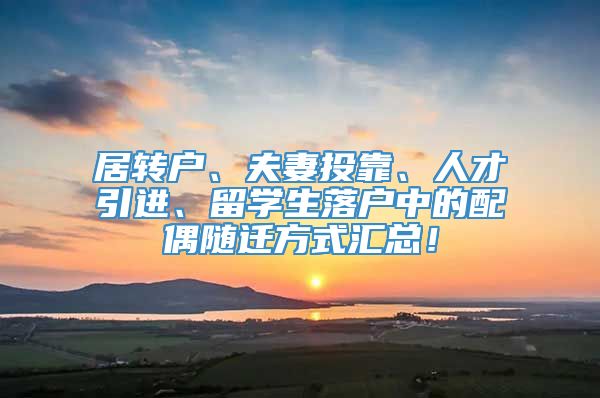 居转户、夫妻投靠、人才引进、留学生落户中的配偶随迁方式汇总！