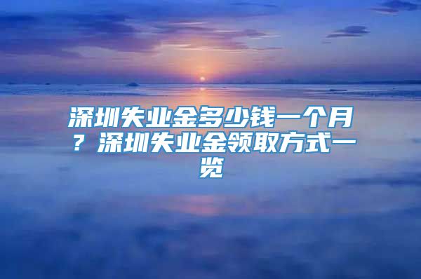 深圳失业金多少钱一个月？深圳失业金领取方式一览