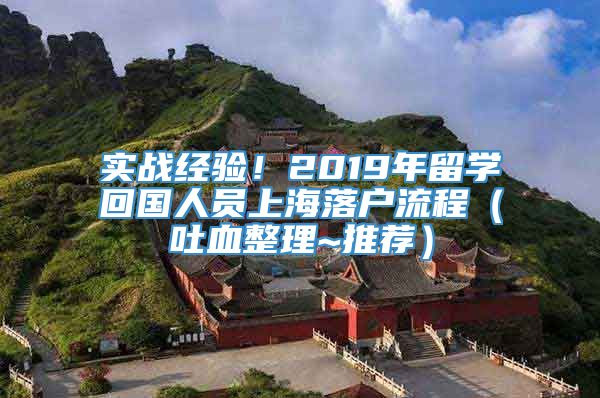 实战经验！2019年留学回国人员上海落户流程（吐血整理~推荐）