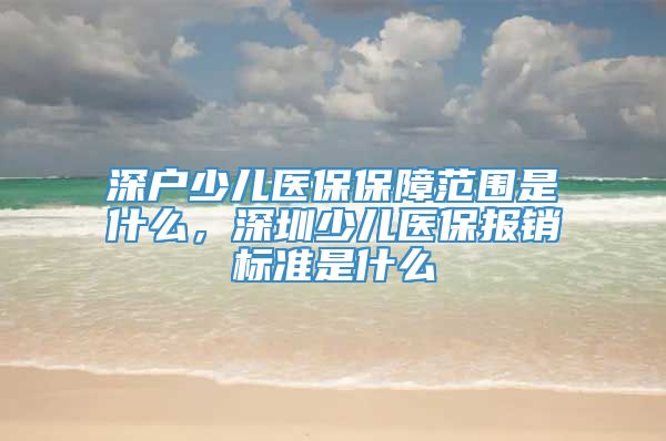 深户少儿医保保障范围是什么，深圳少儿医保报销标准是什么