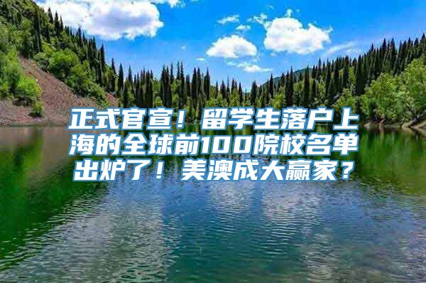 正式官宣！留学生落户上海的全球前100院校名单出炉了！美澳成大赢家？