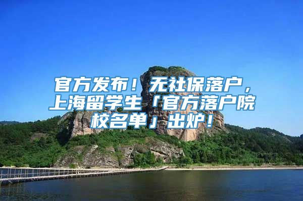 官方发布！无社保落户，上海留学生「官方落户院校名单」出炉！