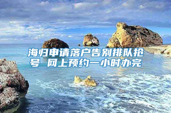 海归申请落户告别排队抢号 网上预约一小时办完