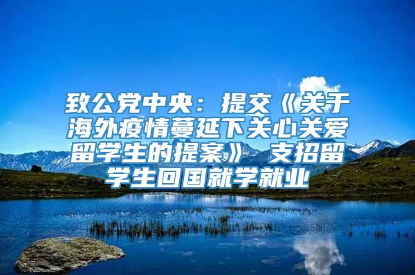 致公党中央：提交《关于海外疫情蔓延下关心关爱留学生的提案》 支招留学生回国就学就业