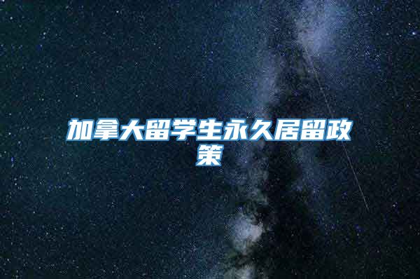 加拿大留学生永久居留政策