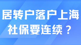 真的假的？居转户落户上海需要连续社保？