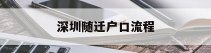 深圳随迁户口流程(深圳户口如何办理随迁)