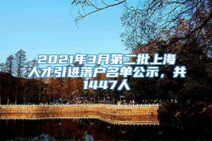 2021年3月第二批上海人才引进落户名单公示，共1447人