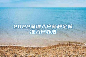 2022深圳入户新规定核准入户办法