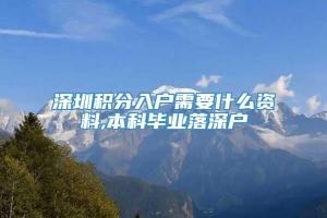 深圳积分入户需要什么资料,本科毕业落深户