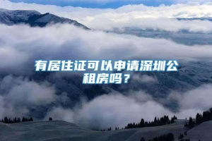 有居住证可以申请深圳公租房吗？