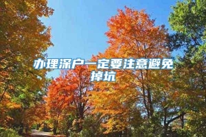 办理深户一定要注意避免掉坑