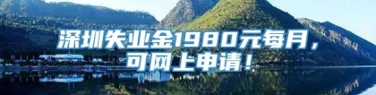 深圳失业金1980元每月，可网上申请！