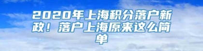 2020年上海积分落户新政！落户上海原来这么简单