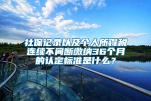 社保记录以及个人所得税连续不间断缴纳36个月的认定标准是什么？