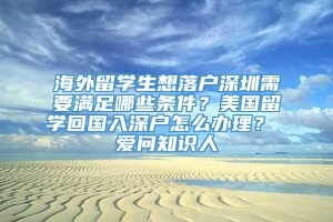 海外留学生想落户深圳需要满足哪些条件？美国留学回国入深户怎么办理？ 爱问知识人