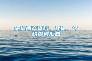 深圳房产查档，社保、个税查询汇总