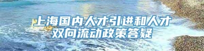 上海国内人才引进和人才双向流动政策答疑