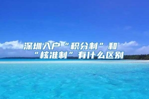 深圳入户“积分制”和“核准制”有什么区别