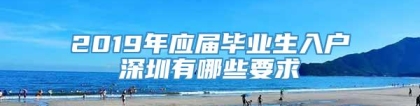 2019年应届毕业生入户深圳有哪些要求