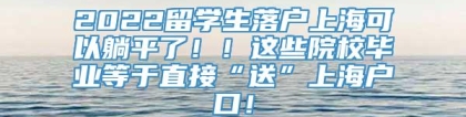 2022留学生落户上海可以躺平了！！这些院校毕业等于直接“送”上海户口！