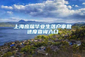 上海应届毕业生落户审批进度查询入口