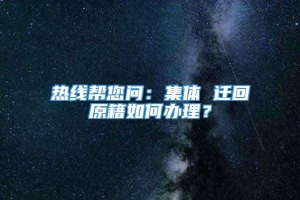 热线帮您问：集体 迁回原籍如何办理？