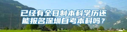 已经有全日制本科学历还能报名深圳自考本科吗？