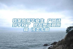 我是应届毕业生 户口迁到学校了 现在想迁回原籍 该怎么做