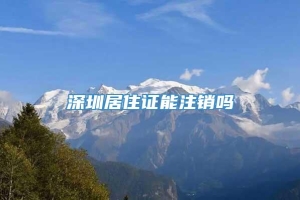 深圳居住证能注销吗