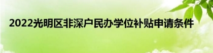 2022光明区非深户民办学位补贴申请条件