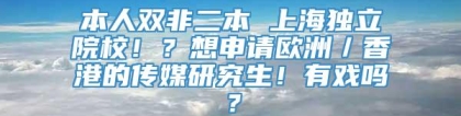 本人双非二本 上海独立院校！？想申请欧洲／香港的传媒研究生！有戏吗？