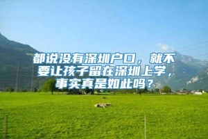 都说没有深圳户口，就不要让孩子留在深圳上学，事实真是如此吗？