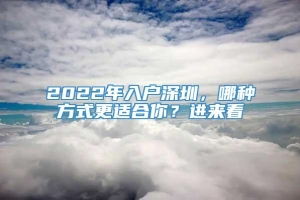 2022年入户深圳，哪种方式更适合你？进来看