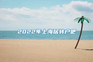 2022年上海居转户吧