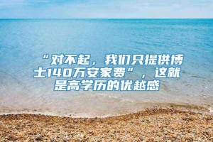 “对不起，我们只提供博士140万安家费”，这就是高学历的优越感