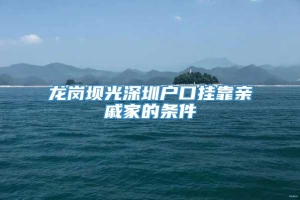 龙岗坝光深圳户口挂靠亲戚家的条件