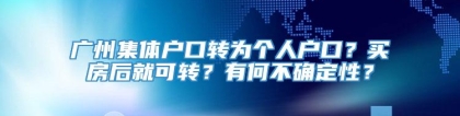 广州集体户口转为个人户口？买房后就可转？有何不确定性？