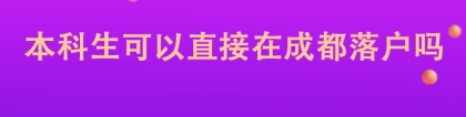 本科生可以直接在成都落户吗