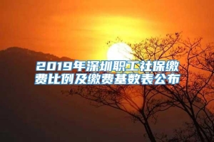 2019年深圳职工社保缴费比例及缴费基数表公布