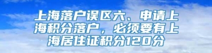 上海落户误区六、申请上海积分落户，必须要有上海居住证积分120分