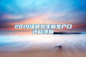 2019级研究生新生户口迁移须知