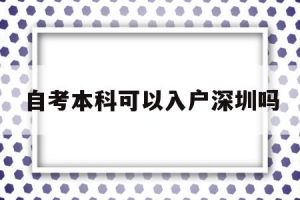 自考本科可以入户深圳吗(深圳自考学历可以入深户吗)