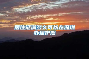 居住证满多久可以在深圳办理护照