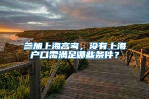 参加上海高考，没有上海户口需满足哪些条件？