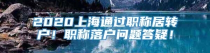 2020上海通过职称居转户！职称落户问题答疑！