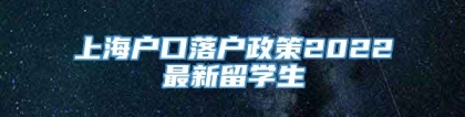 上海户口落户政策2022最新留学生